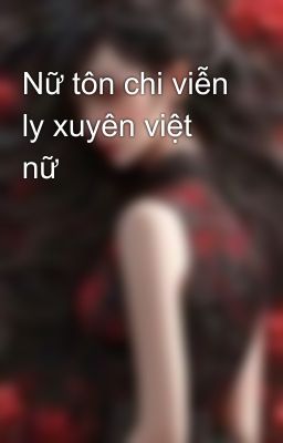 Nữ tôn chi viễn ly xuyên việt nữ