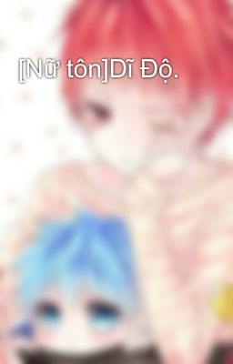 [Nữ tôn]Dĩ Độ.