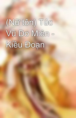 (Nữ tôn) Túc Vũ Do Miên - Kiều Đoạn