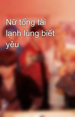 Nữ tổng tài lạnh lùng biết yêu 