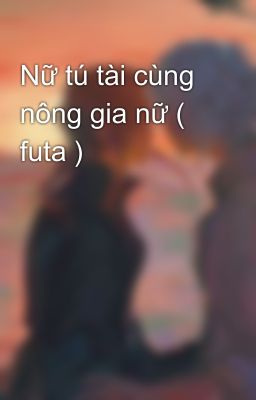 Nữ tú tài cùng nông gia nữ ( futa )