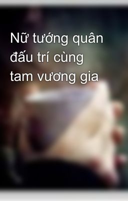 Nữ tướng quân đấu trí cùng tam vương gia