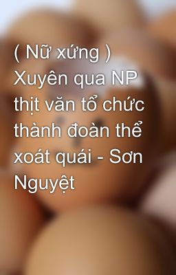 ( Nữ xứng ) Xuyên qua NP thịt văn tổ chức thành đoàn thể xoát quái - Sơn Nguyệt