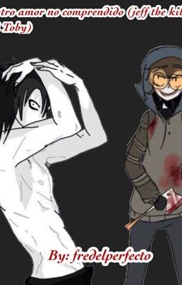 Nuestro amor no comprendido. (Jeff the Killer x Ticci Toby) (Editando ♡)