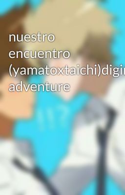 nuestro encuentro (yamatoxtaichi)digimon adventure