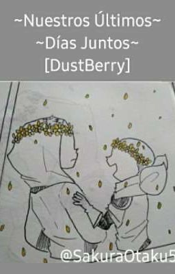 Nuestros Últimos Días Juntos ~DustBerry~