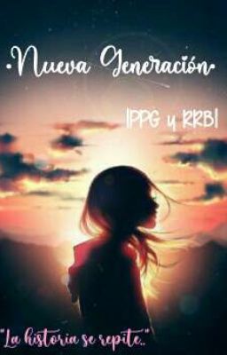 •Nueva generacion•    |PPG y RRB| 