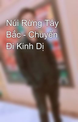 Núi Rừng Tây Bắc - Chuyến Đi Kinh Dị 