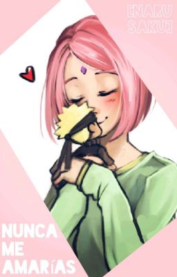 Nunca me amarías [NaruSaku] [✓]