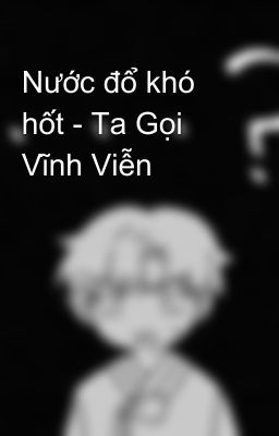 Nước đổ khó hốt - Ta Gọi Vĩnh Viễn