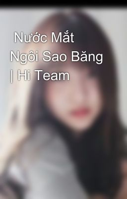  Nước Mắt Ngôi Sao Băng | Hi Team 