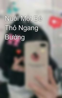 Nuôi Một Bé Thỏ Ngang Bướng