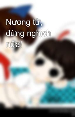 Nương tử, đừng nghịch nữa!