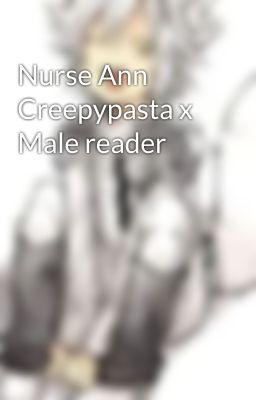 Nurse Ann Creepypasta x Male reader