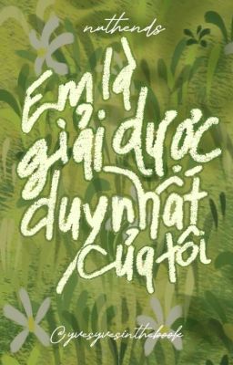 [Nuthends] Em là giải dược duy nhất của tôi.