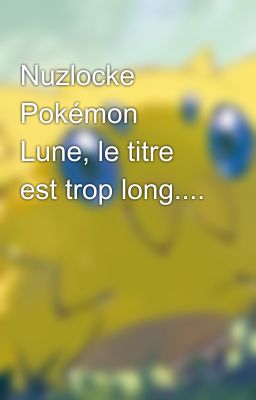 Nuzlocke Pokémon Lune, le titre est trop long....