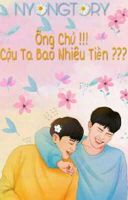 [ NYONGTORY ] [ CHUYỂN VER ] ÔNG CHỦ !!! CẬU TA BAO NHIÊU TIỀN ???