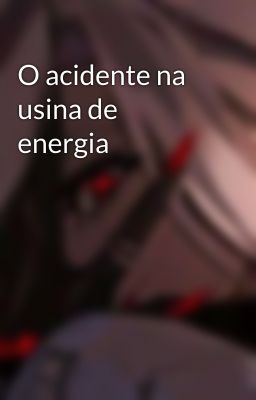 O acidente na usina de energia