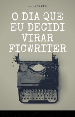 O dia que eu decidi virar ficwriter [✓]