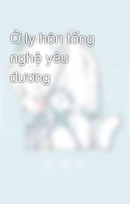 Ở ly hôn tống nghệ yêu đương