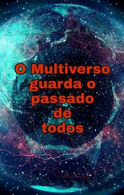 O Multiverso guarda o passado de todos