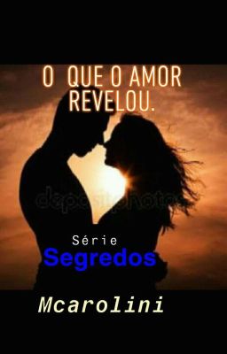 O  Que o Amor Revelou. - Série Segredos ( Livro 1)