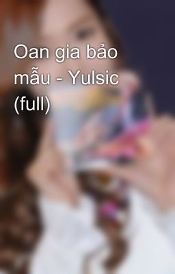 Oan gia bảo mẫu - Yulsic (full)