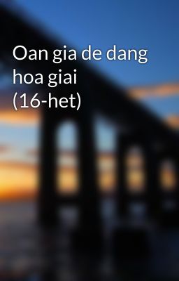 Oan gia de dang hoa giai (16-het)