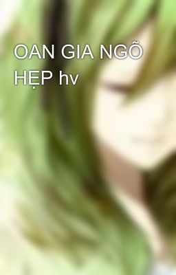 OAN GIA NGÕ HẸP hv