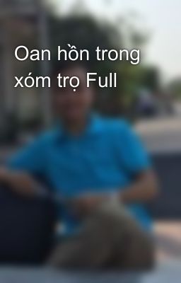 Oan hồn trong xóm trọ Full