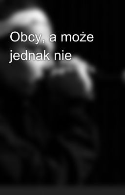 Obcy, a może jednak nie