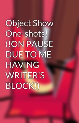 Object Show One-shots! (!ON PAUSE DUE TO ME HAVING WRITER'S BLOCK!)