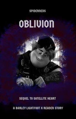 OBLIVION [SEQUEL TO SATELLITE HEART: BARLEY LIGHTFOOT x READER]