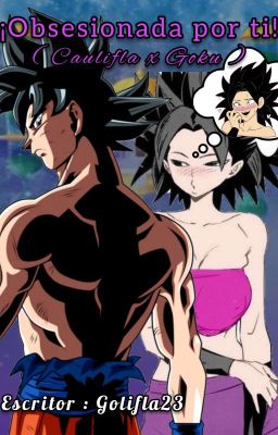 ¡Obsesionada Por Ti! ( Caulifla x Goku )