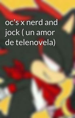 oc's x nerd and jock ( un amor de telenovela)