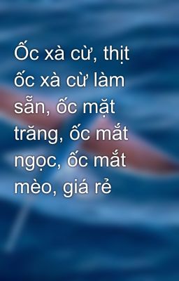 Ốc xà cừ, thịt ốc xà cừ làm sẵn, ốc mặt trăng, ốc mắt ngọc, ốc mắt mèo, giá rẻ