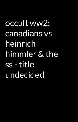 occult ww2: canadians vs heinrich himmler & the ss - title undecided