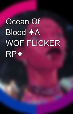 Ocean Of Blood ✦A WOF FLICKER RP✦