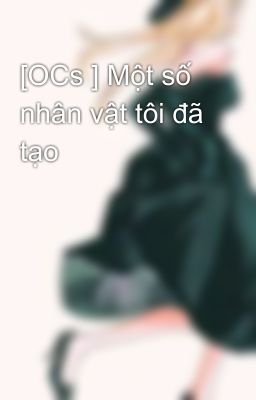 [OCs ] Một số nhân vật tôi đã tạo 