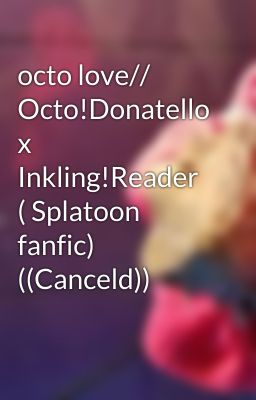 octo love// Octo!Donatello x Inkling!Reader ( Splatoon fanfic) ((Canceld))