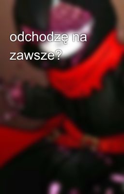 odchodzę na zawsze?  