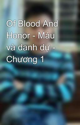 Of Blood And Honor - Máu và danh dự - Chương 1