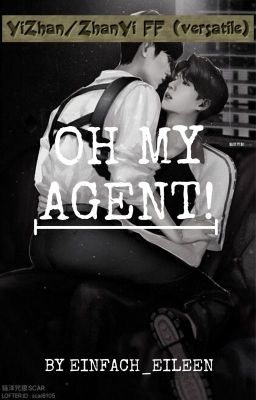 Oh, my Agent!  [YiZhan/ZhanYi FF (versatile)]✔️