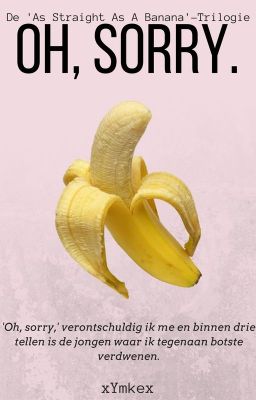 Oh, sorry. [bxb] (✓) || De 'As Straight As A Banana'-Trilogie