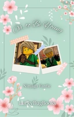 Oh, to Be Young | Ninjago Fanfic