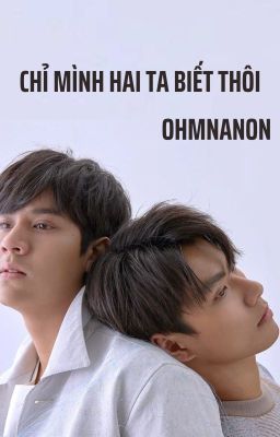 [OHMNANON]- Oneshot- Chỉ mình hai ta biết thôi