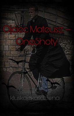 ♡Ojciec Mateusz - OneShoty♡