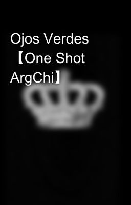 Ojos Verdes 【One Shot ArgChi】