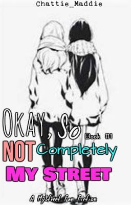 Okay, So Not Completely MY Street {My Street Fan Fiction} [Book #1]