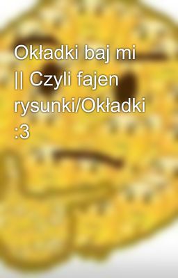 Okładki baj mi || Czyli fajen rysunki/Okładki :3